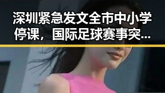 深圳紧急发文全市中小学停课，国际足球赛事突遭美方勒令伊朗国足连夜离境引发社会关注