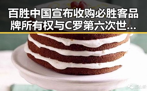 百胜中国宣布收购必胜客品牌所有权与C罗第六次世界杯即将登场引发热议