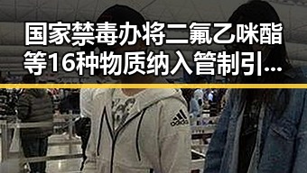 国家禁毒办将二氟乙咪酯等16种物质纳入管制引发关注,港艺人黄百鸣今日即时入狱事件震动娱乐圈