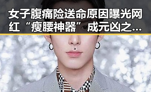 女子腹痛险送命原因曝光网红“瘦腰神器”成元凶之谜流量编造不实信息被拘三天