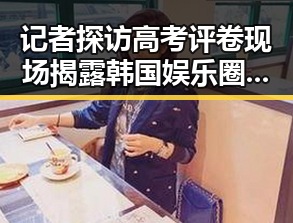 记者探访高考评卷现场揭露韩国娱乐圈“0天循环”背后内幕