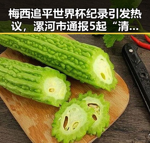 梅西追平世界杯纪录引发热议,漯河市通报5起“清朗”专项行动典型案例反差显著