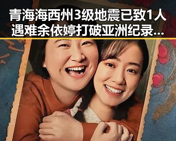 青海海西州3级地震已致1人遇难余依婷打破亚洲纪录引发关注的产业变迁