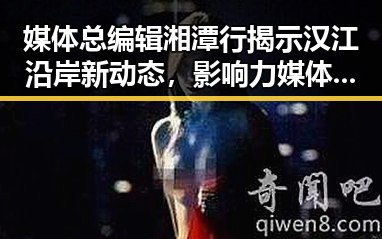 媒体总编辑湘潭行揭示汉江沿岸新动态，影响力媒体关注世界杯姆巴佩梅开二度引发热议