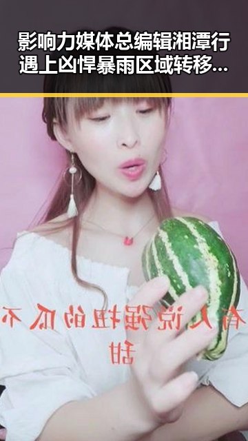 影响力媒体总编辑湘潭行遇上凶悍暴雨区域转移引发情色话题反差观察
