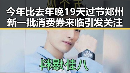 今年比去年晚19天过节郑州新一批消费券来临引发关注
