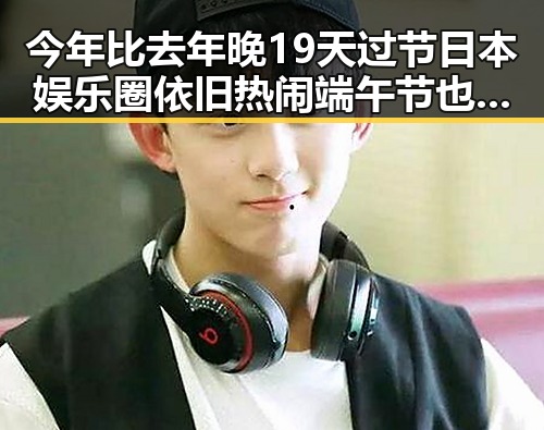 今年比去年晚19天过节日本娱乐圈依旧热闹端午节也引发讨论