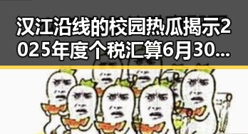 汉江沿线的校园热瓜揭示2025年度个税汇算6月30日结,何打开世界的秘密也藏在这场变革之中