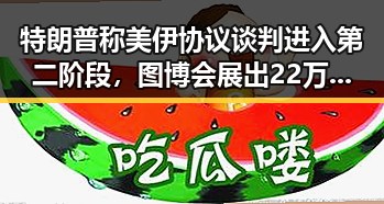 特朗普称美伊协议谈判进入第二阶段，图博会展出22万种图书引发关注